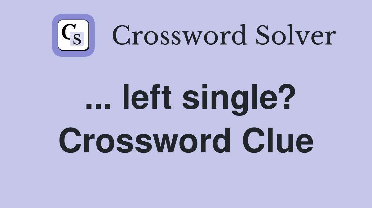 ... left single? Crossword Clue