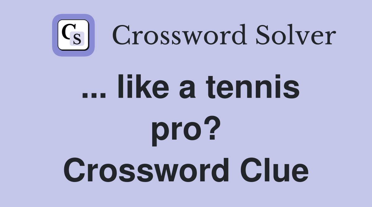 ... like a tennis pro? Crossword Clue