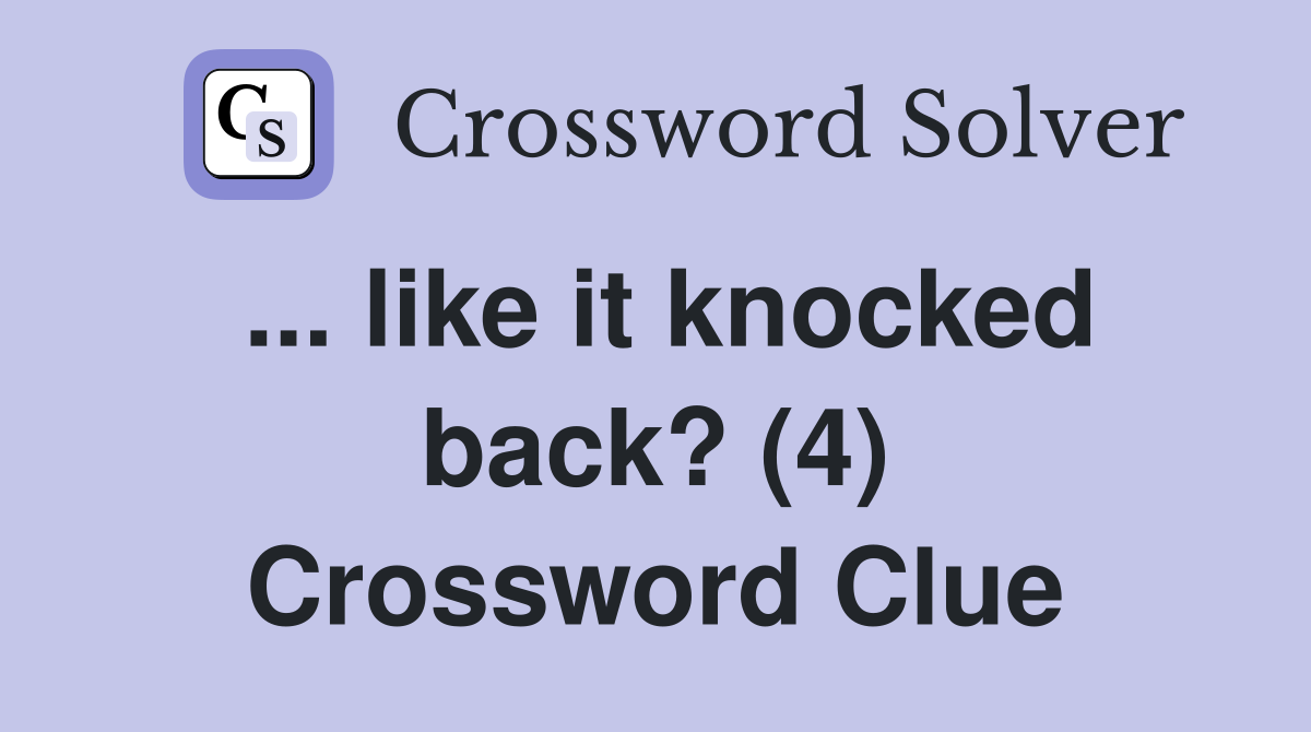... like it knocked back? (4) Crossword Clue