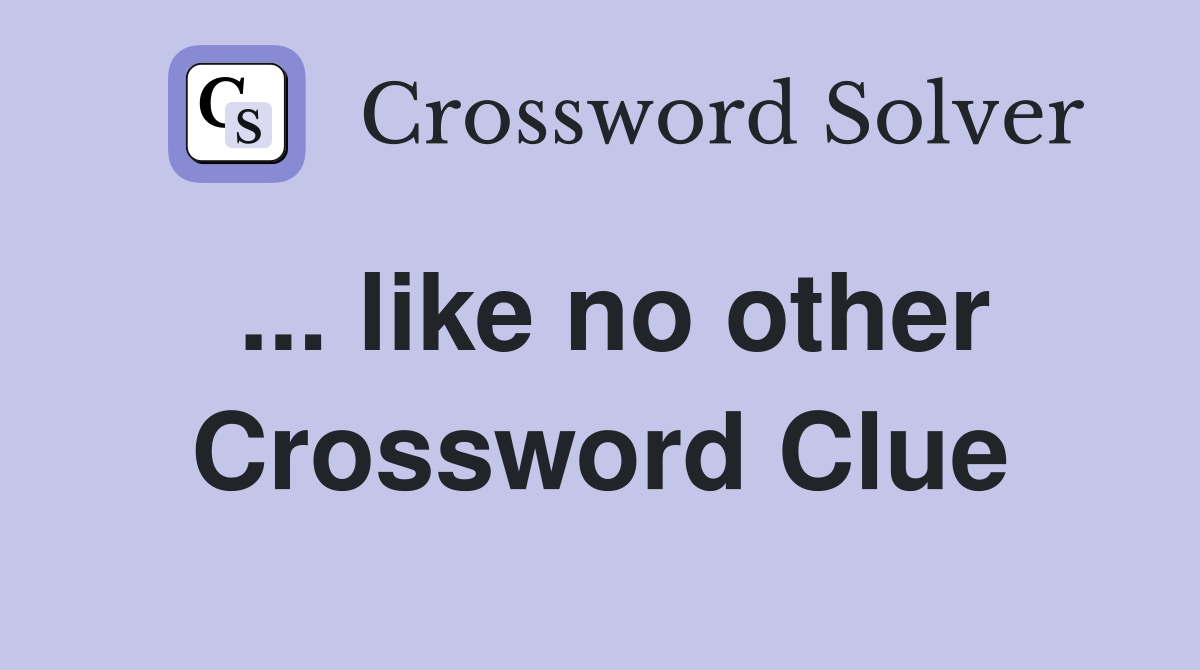 ... like no other Crossword Clue
