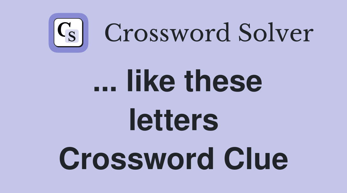 ... like these letters Crossword Clue