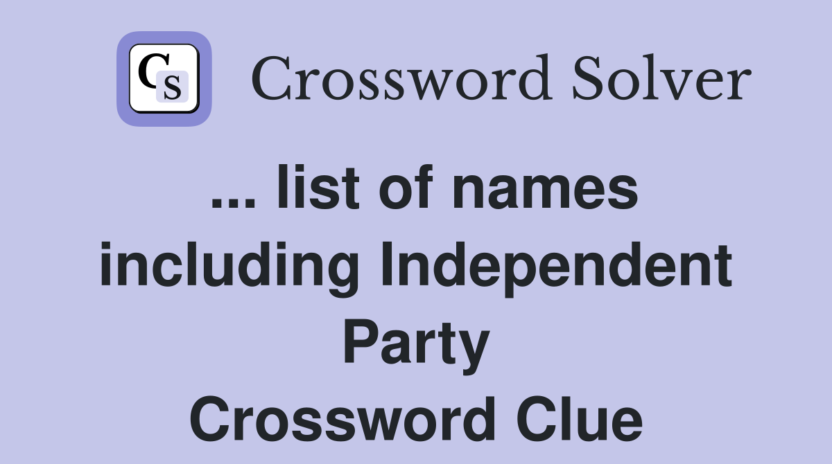 ... list of names including Independent Party Crossword Clue