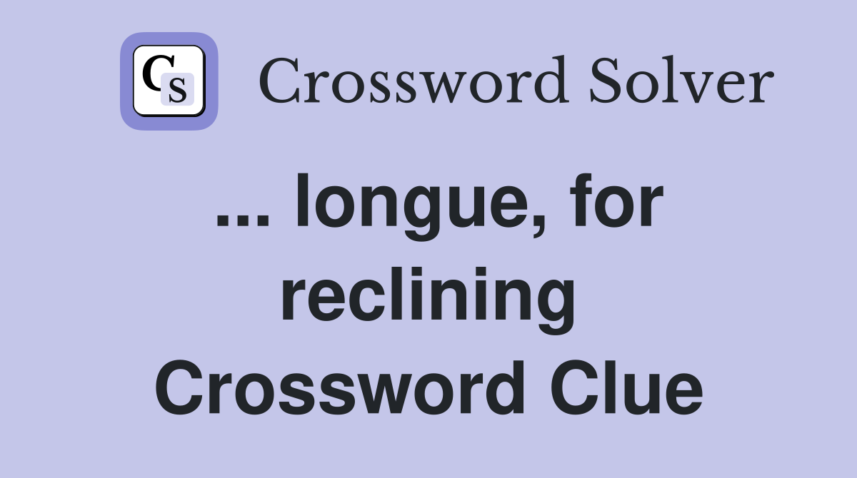 ... longue, for reclining Crossword Clue