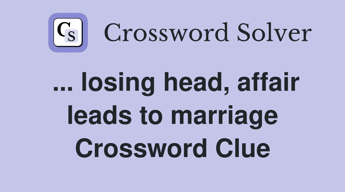 ... losing head, affair leads to marriage Crossword Clue