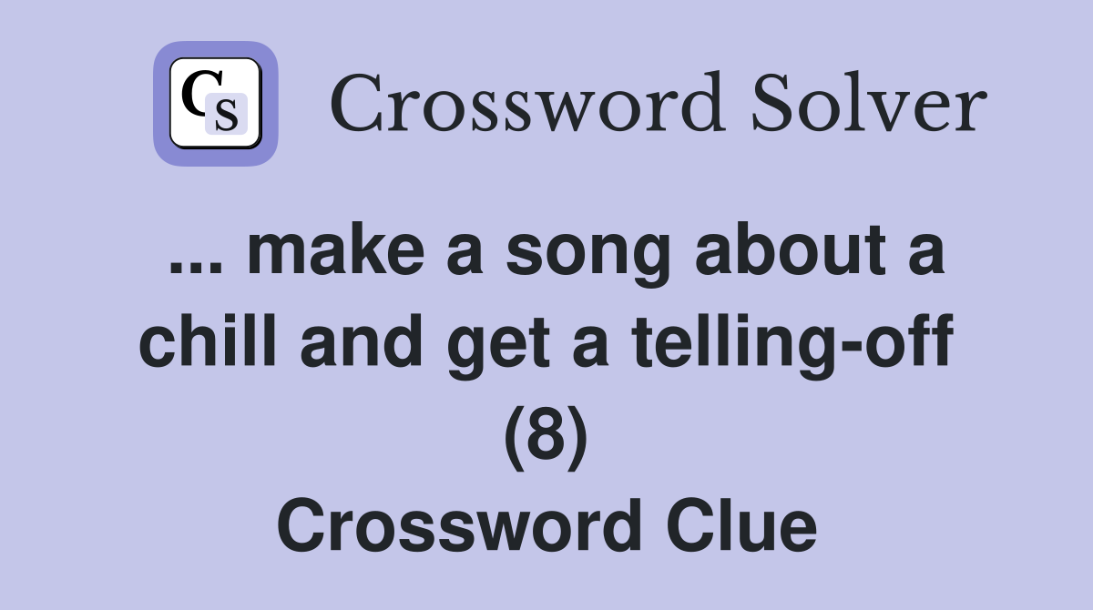 ... make a song about a chill and get a telling-off (8) Crossword Clue