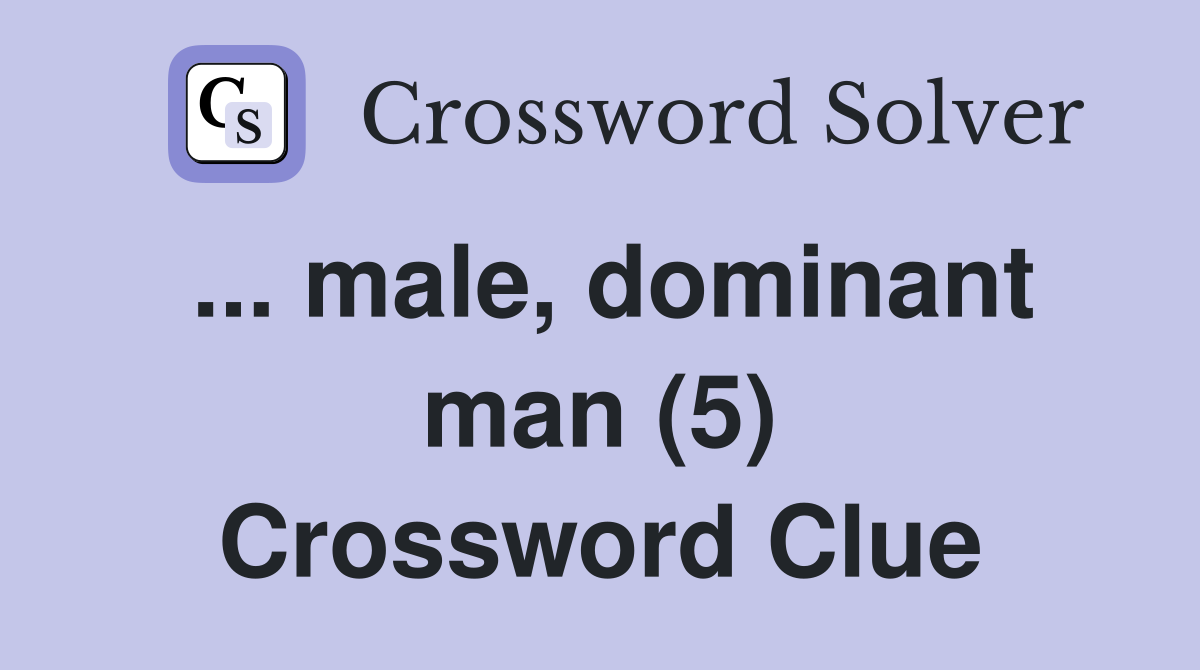 ... male, dominant man (5) Crossword Clue