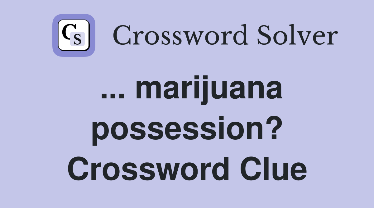 ... marijuana possession? Crossword Clue