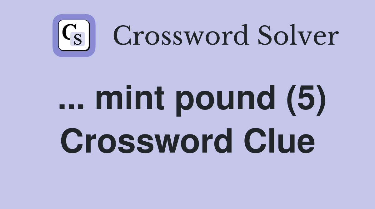 ... mint pound (5) Crossword Clue