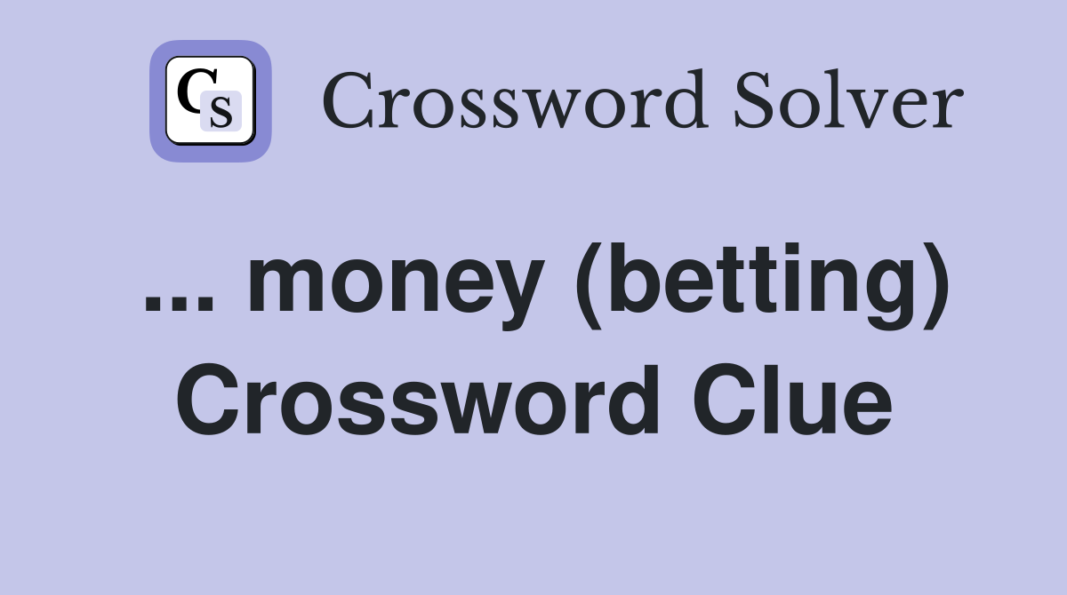 ... money (betting) Crossword Clue