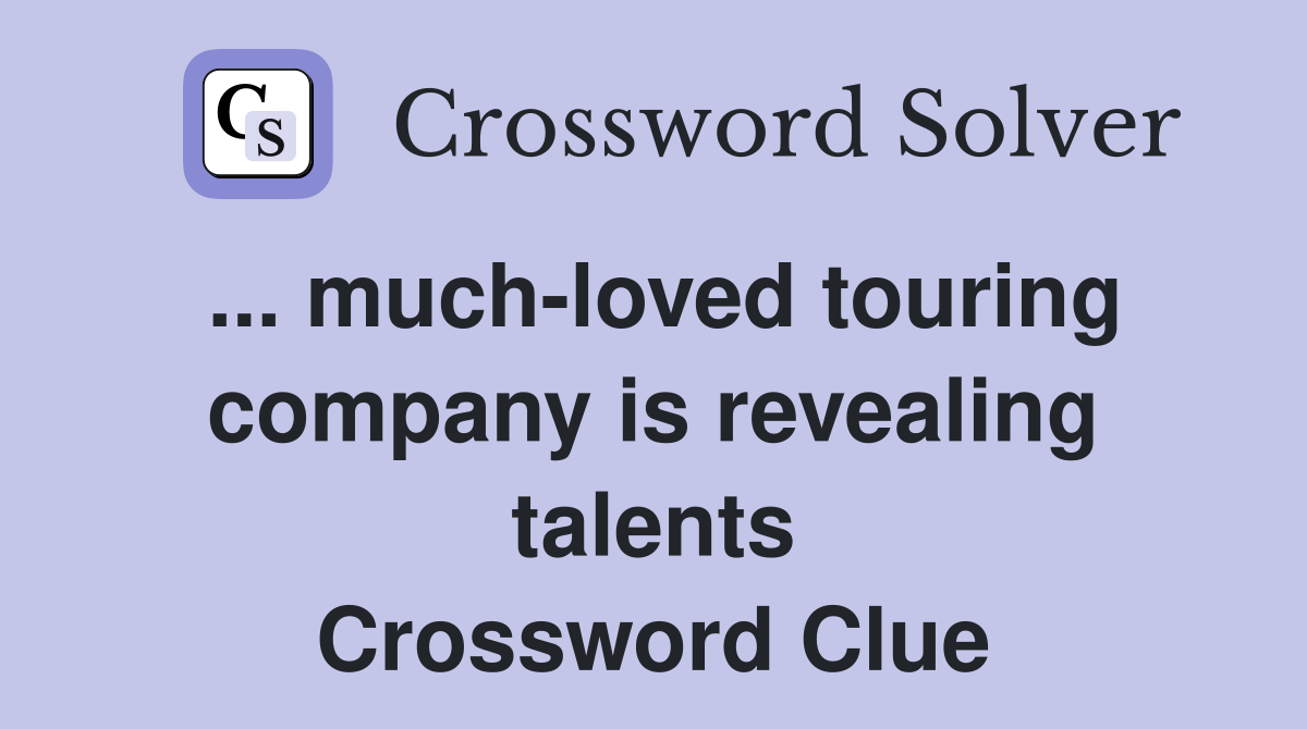... much-loved touring company is revealing talents Crossword Clue