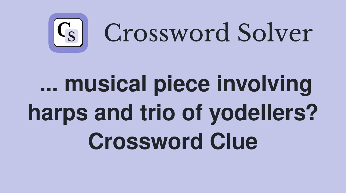 ... musical piece involving harps and trio of yodellers? Crossword Clue