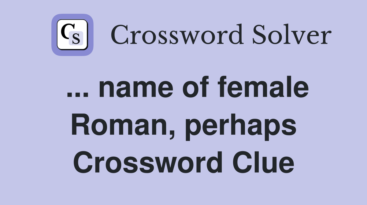 ... name of female Roman, perhaps Crossword Clue