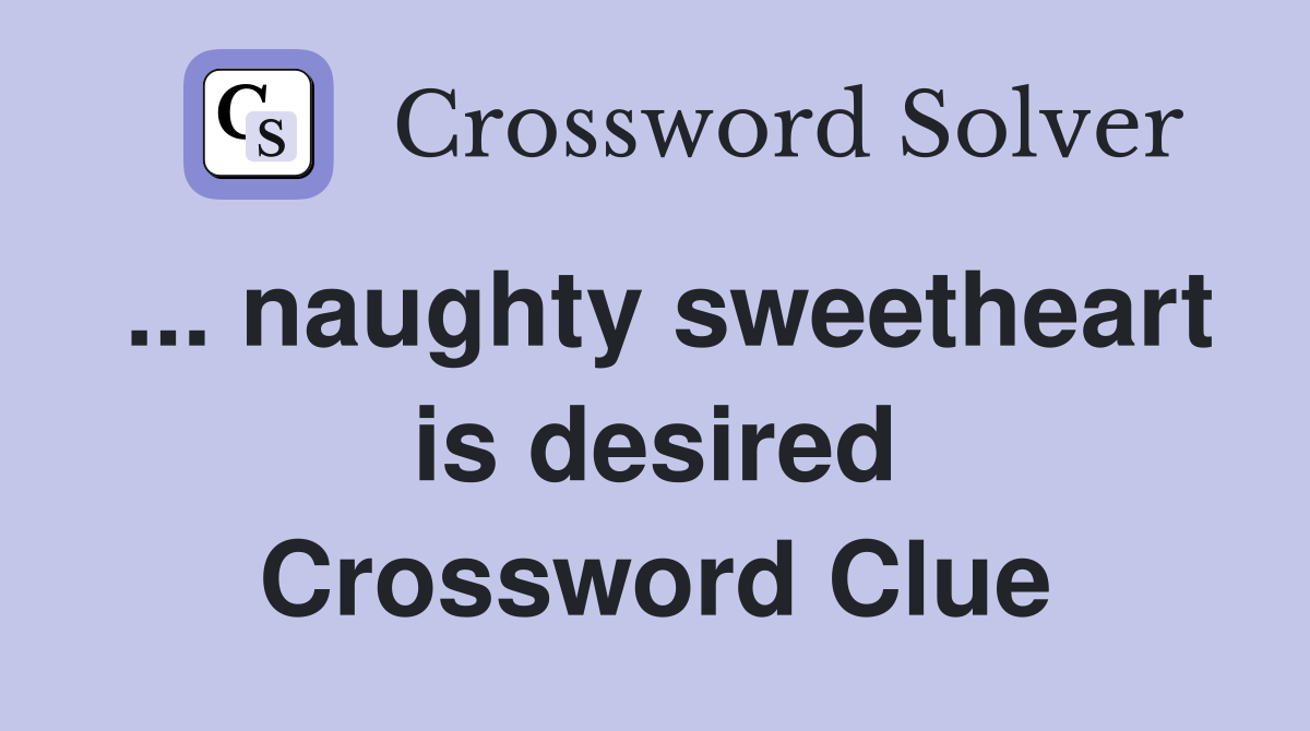 ... naughty sweetheart is desired Crossword Clue