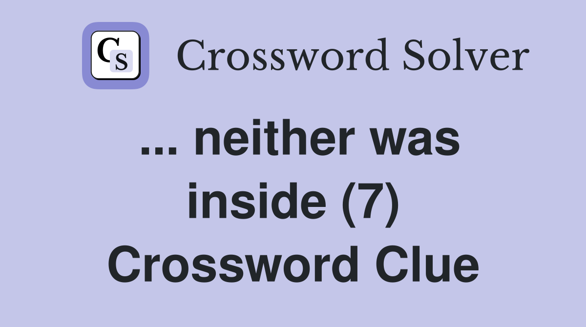 ... neither was inside (7) Crossword Clue