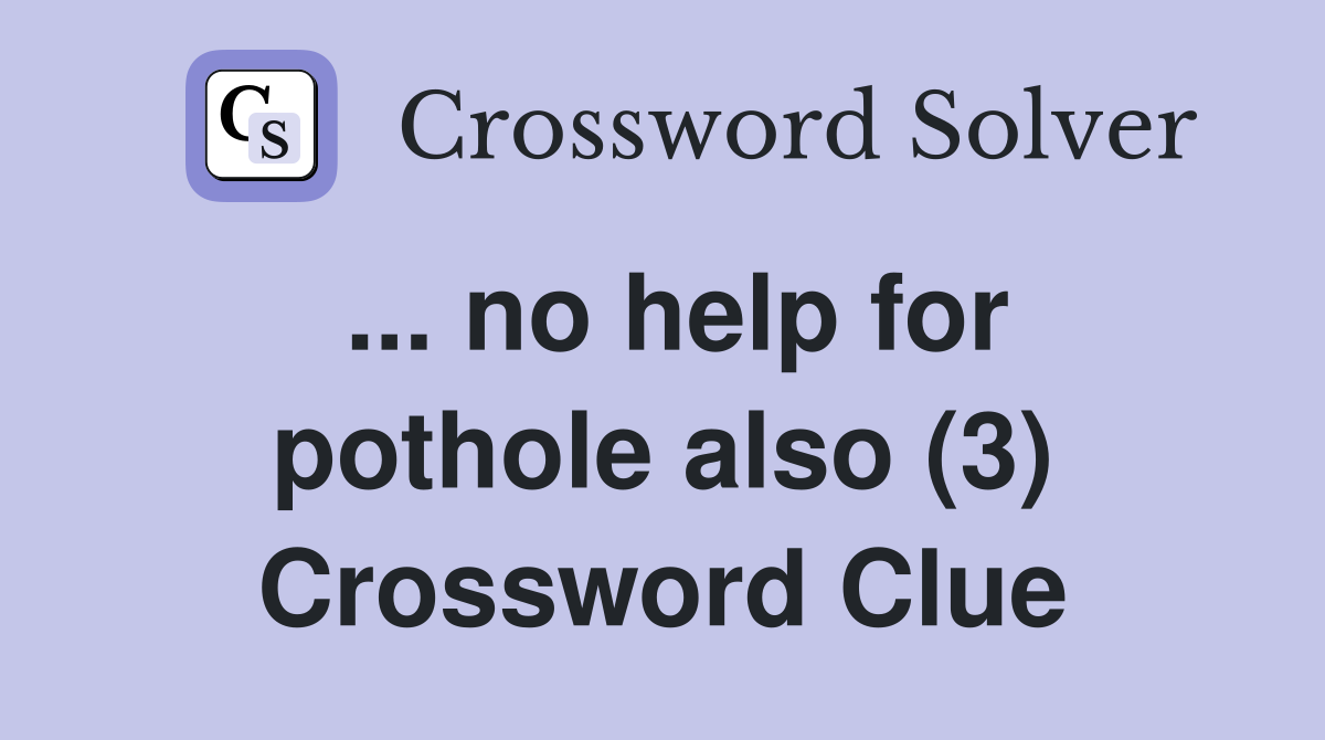 ... no help for pothole also (3) Crossword Clue