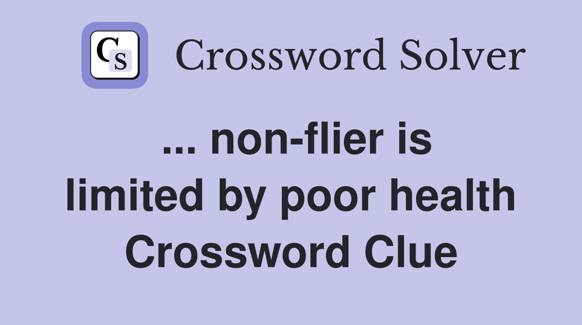 ... non-flier is limited by poor health Crossword Clue