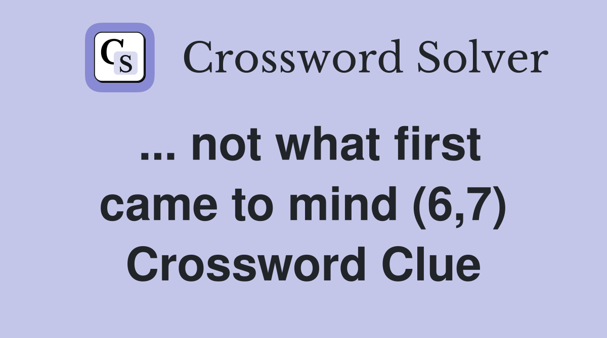 ... not what first came to mind (6,7) Crossword Clue