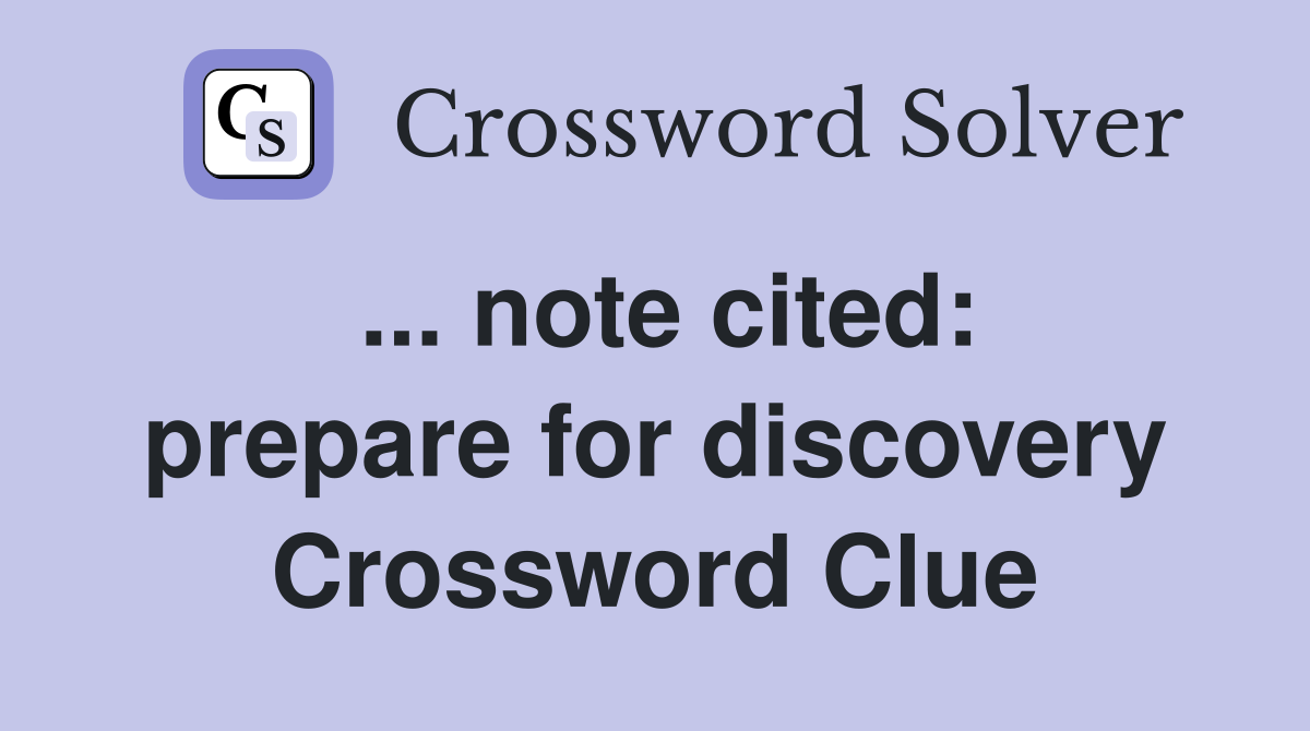 ... note cited: prepare for discovery Crossword Clue