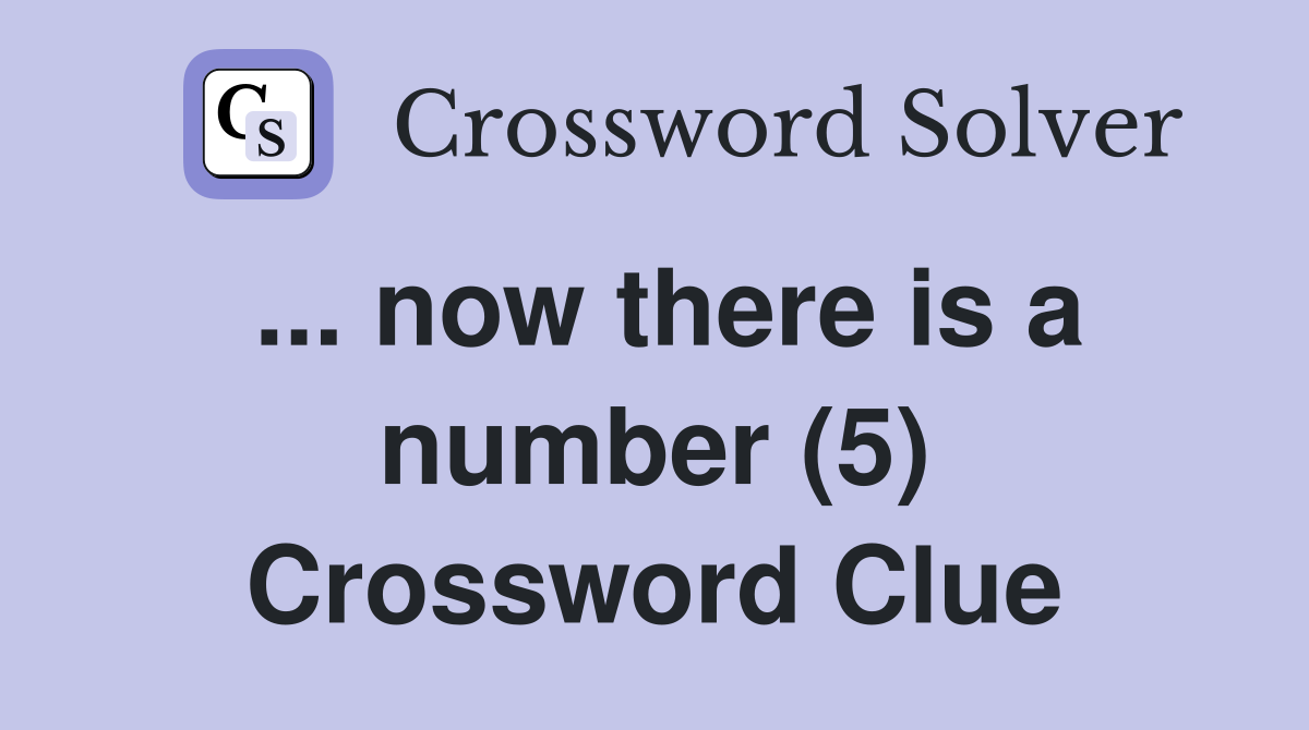 ... now there is a number (5) Crossword Clue