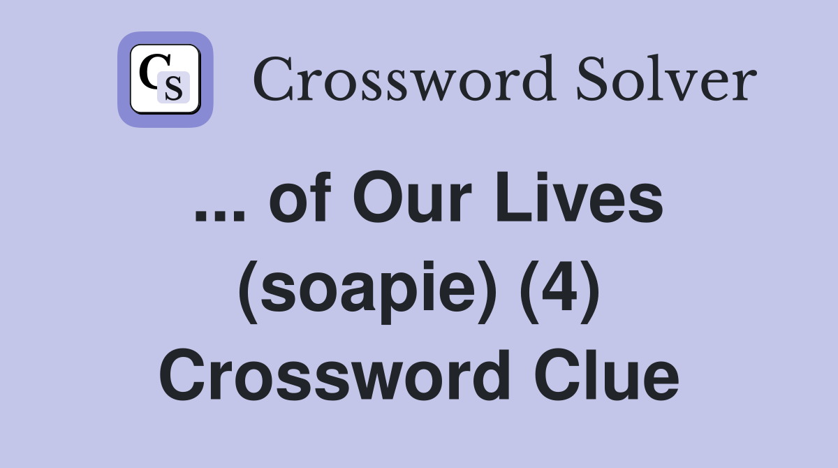 ... of Our Lives (soapie) (4) Crossword Clue