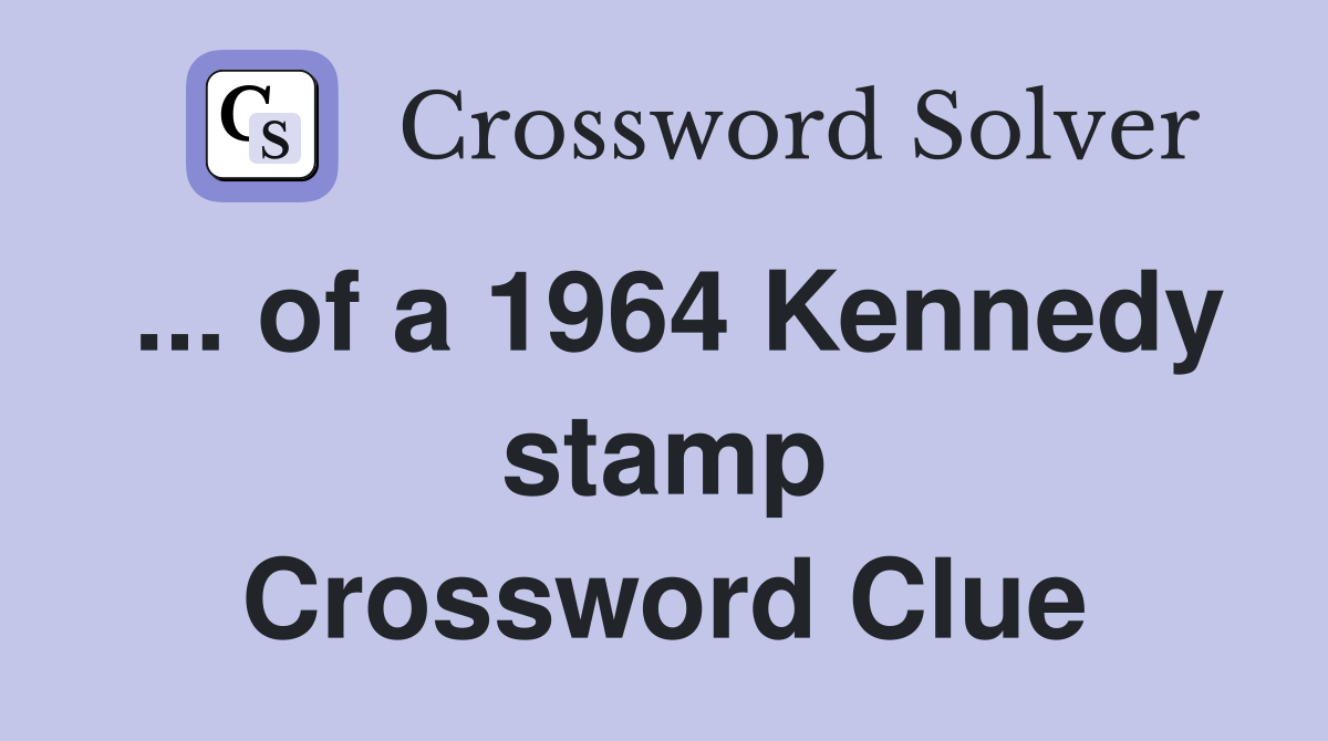 ... of a 1964 Kennedy stamp Crossword Clue