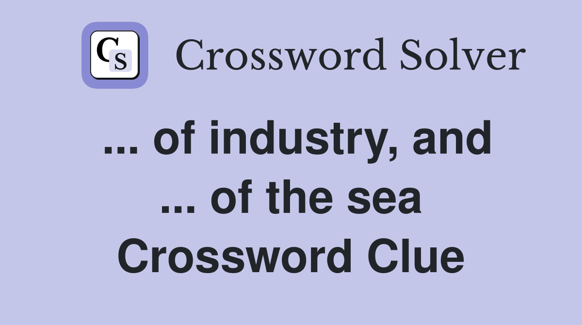 ... of industry, and ... of the sea Crossword Clue