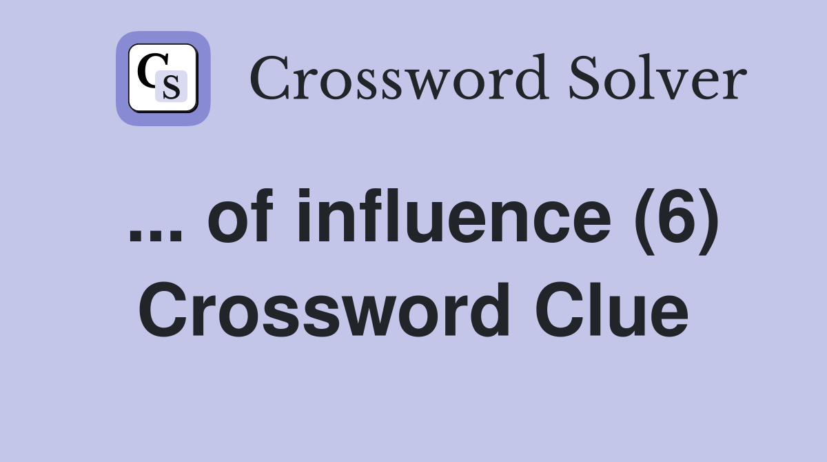 ... of influence (6) Crossword Clue