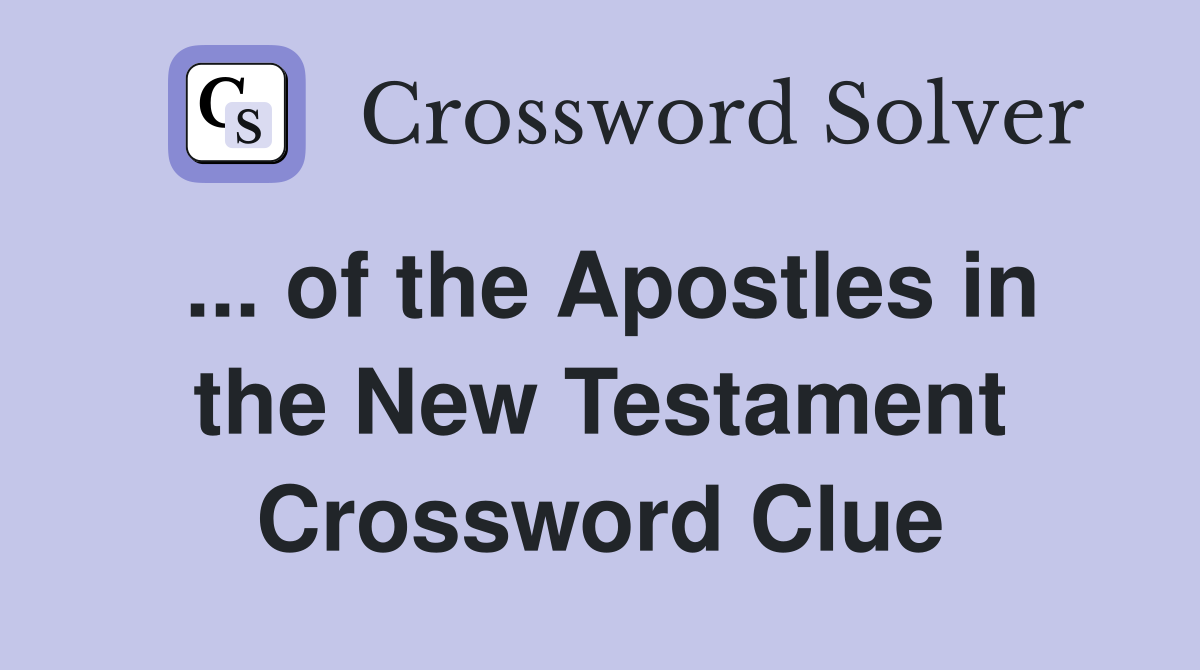 ... of the Apostles in the New Testament Crossword Clue