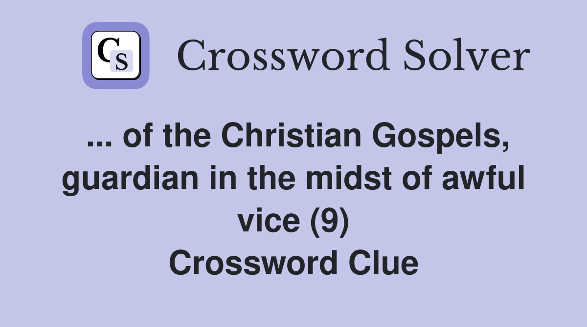 ... of the Christian Gospels, guardian in the midst of awful vice (9) Crossword Clue