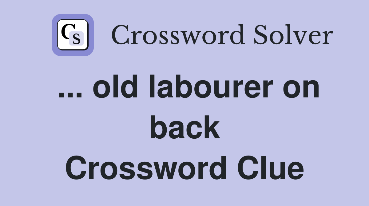 ... old labourer on back Crossword Clue