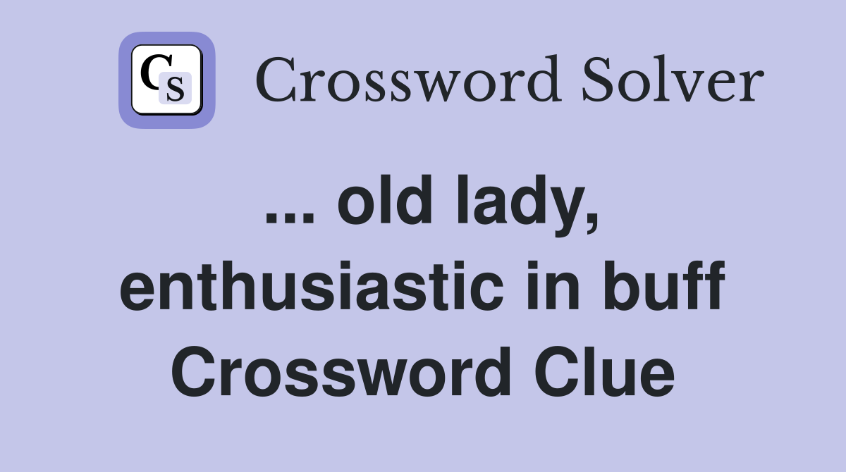 ... old lady, enthusiastic in buff Crossword Clue