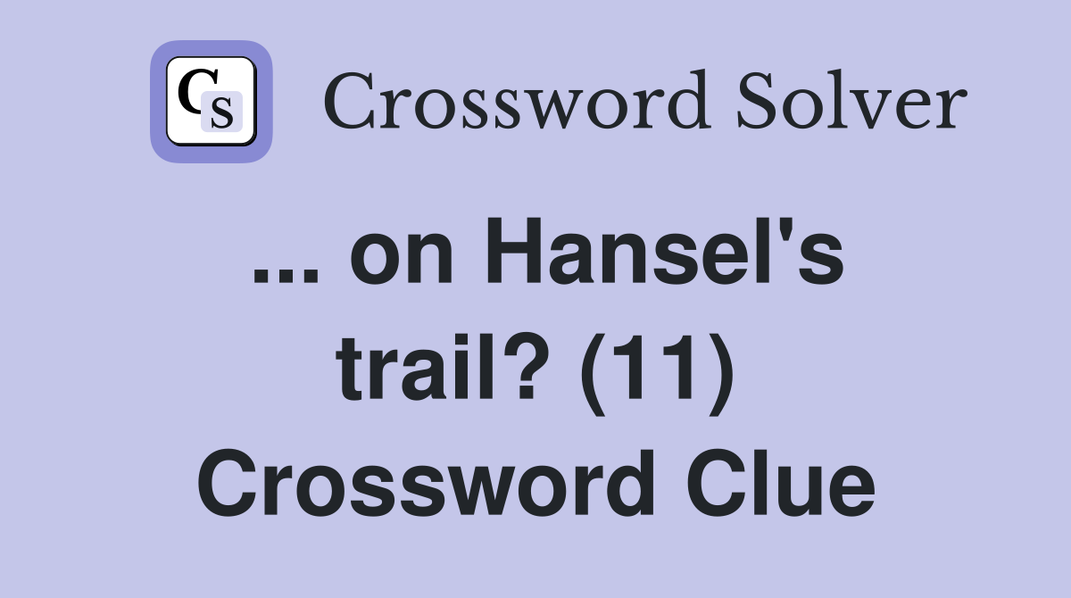 ... on Hansel's trail? (11) Crossword Clue