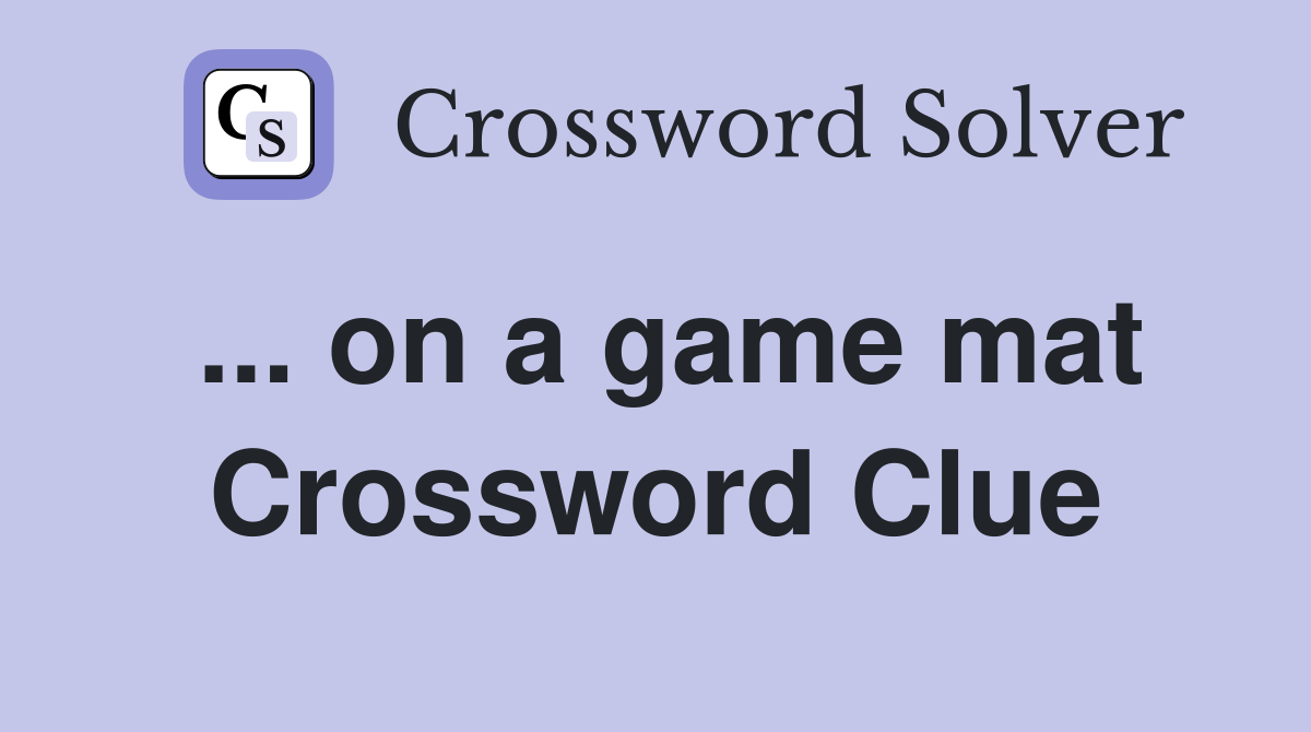 ... on a game mat Crossword Clue