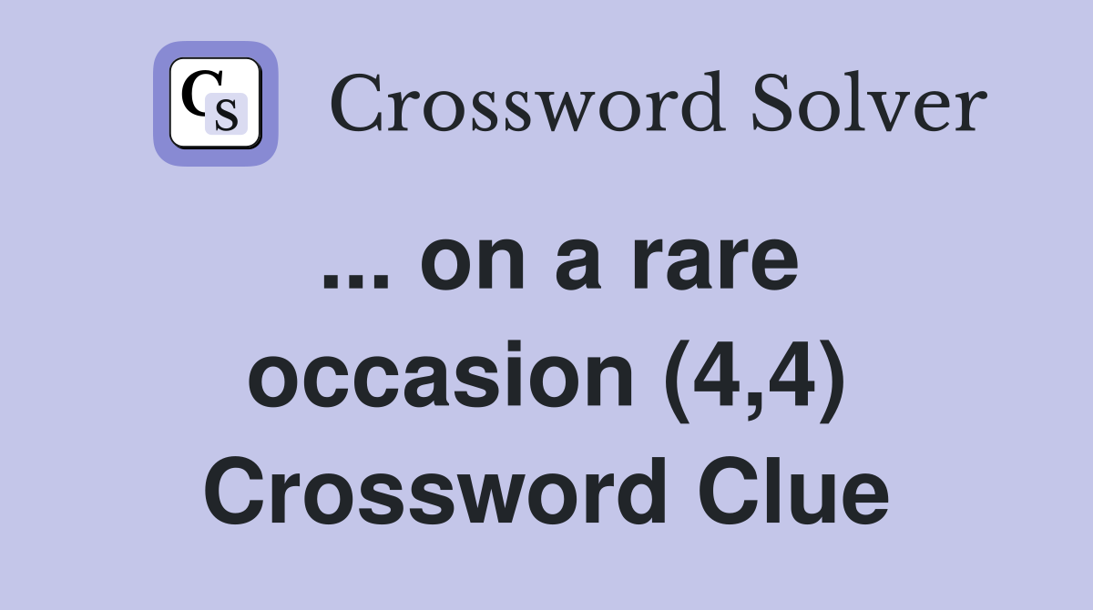 ... on a rare occasion (4,4) Crossword Clue