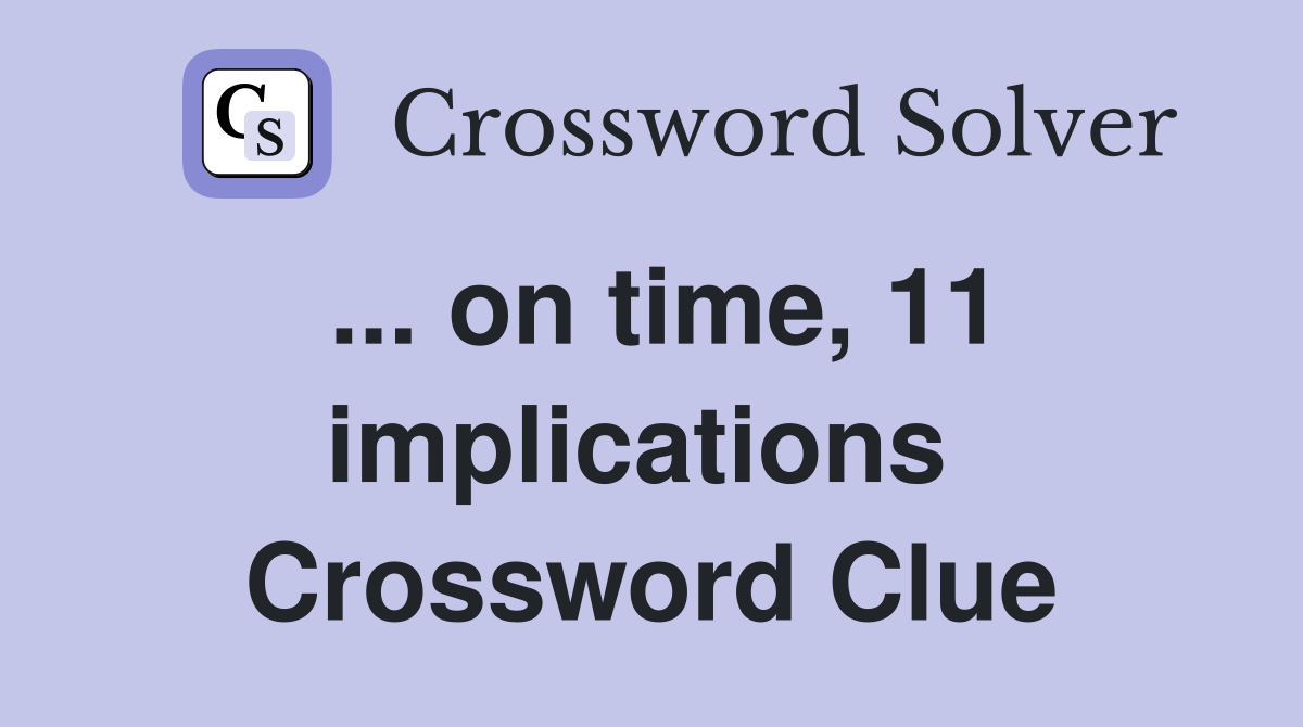 ... on time, 11 implications  Crossword Clue