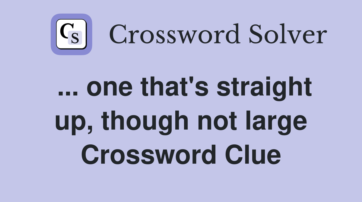... one that's straight up, though not large Crossword Clue