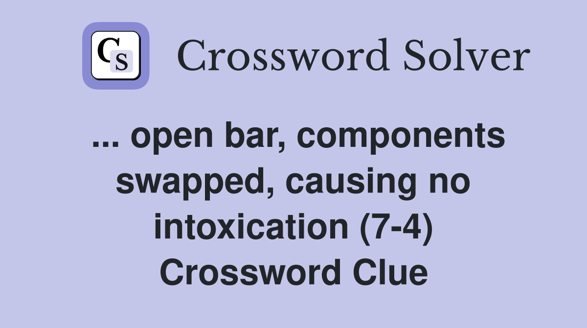 ... open bar, components swapped, causing no intoxication (7-4) Crossword Clue