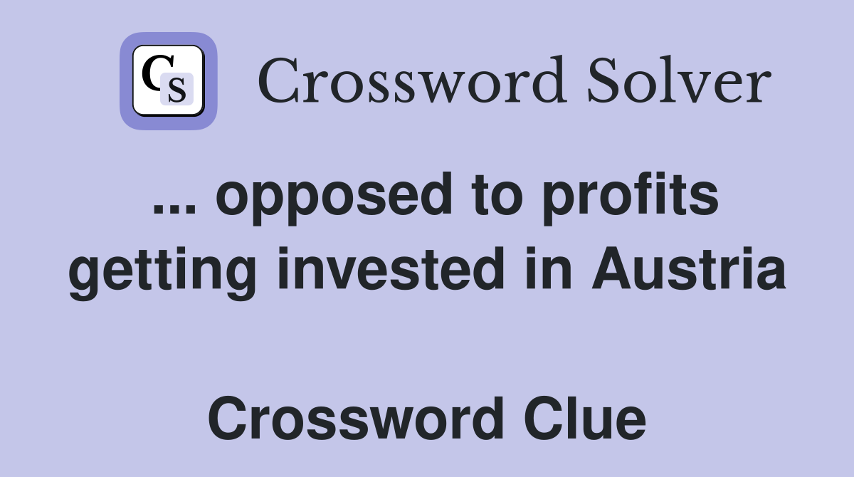 ... opposed to profits getting invested in Austria  Crossword Clue