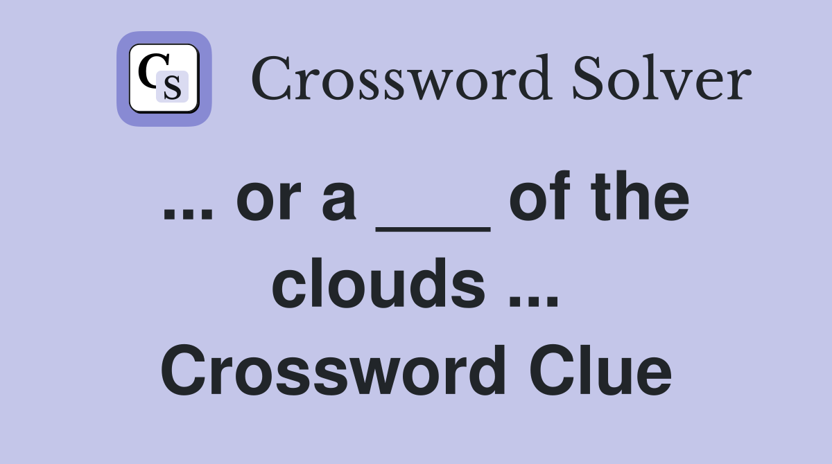 ... or a ___ of the clouds ... Crossword Clue