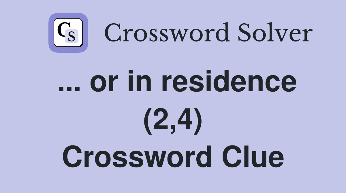 ... or in residence (2,4) Crossword Clue