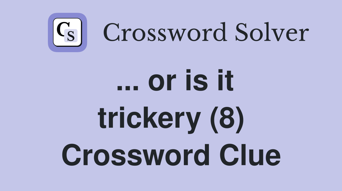... or is it trickery (8) Crossword Clue