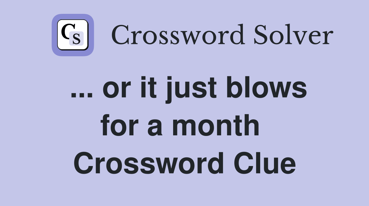 ... or it just blows for a month  Crossword Clue