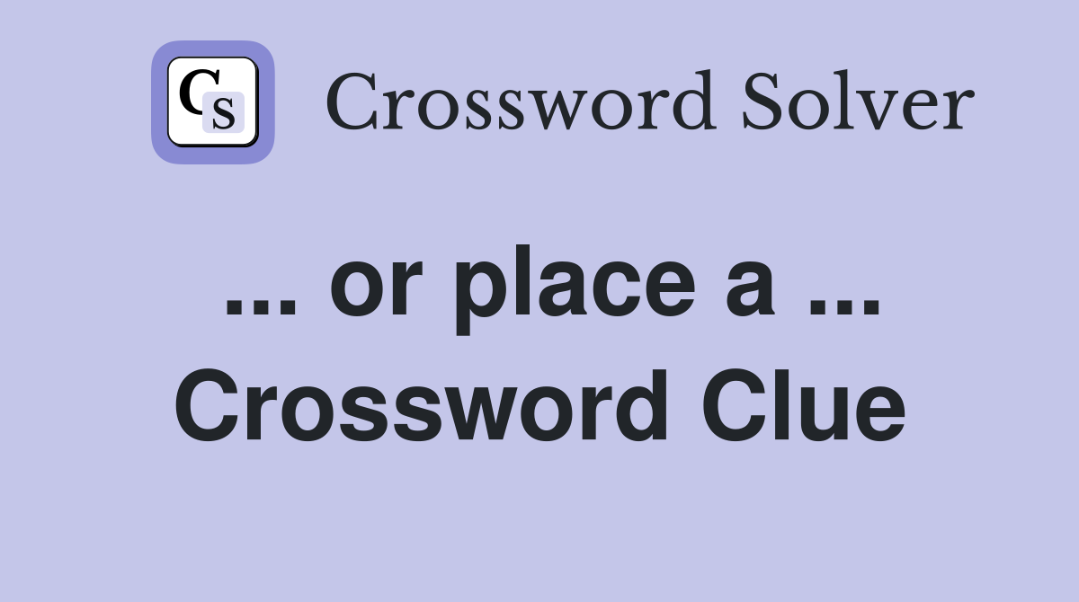 ... or place a ... Crossword Clue