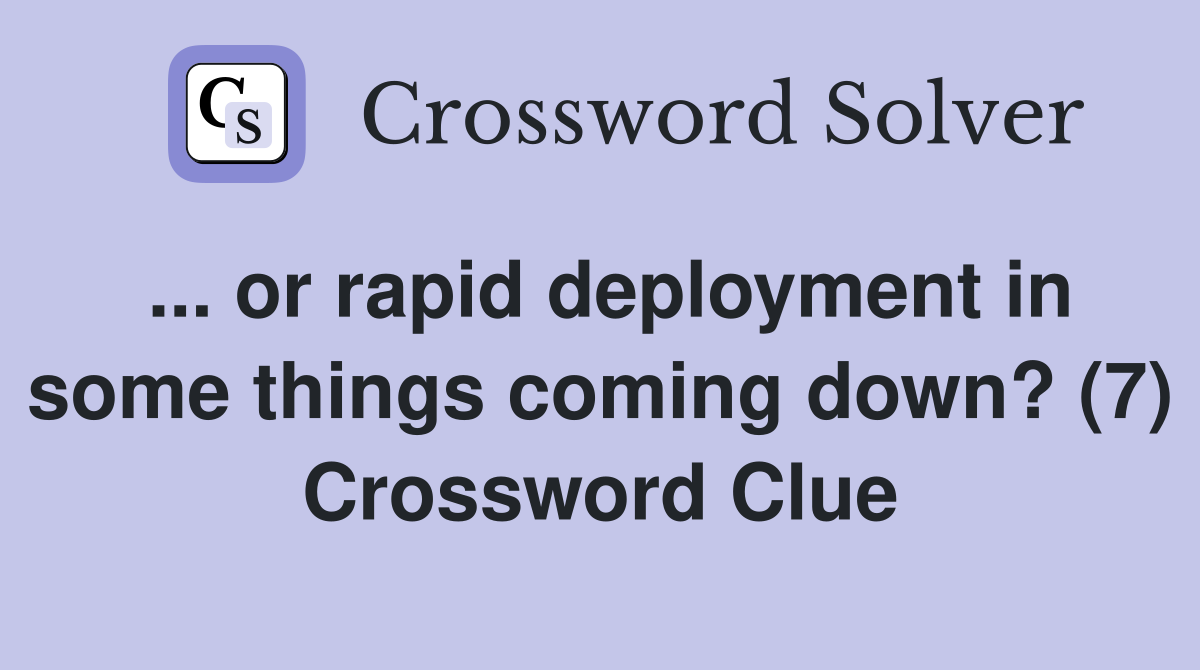... or rapid deployment in some things coming down? (7) Crossword Clue
