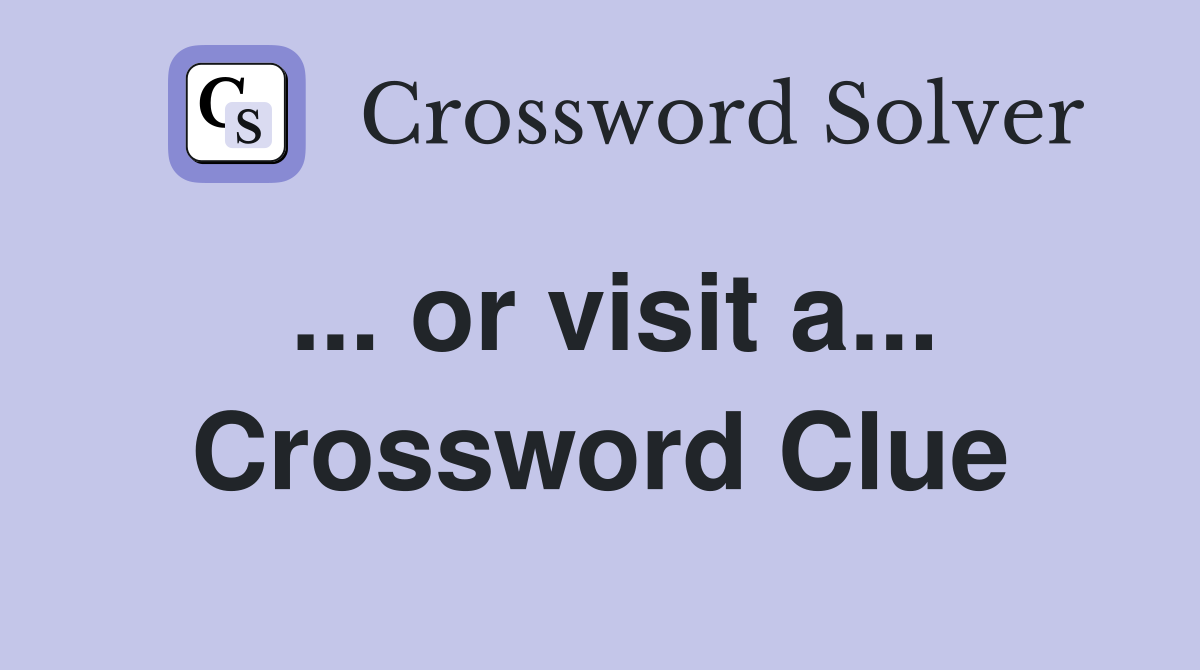 ... or visit a... Crossword Clue