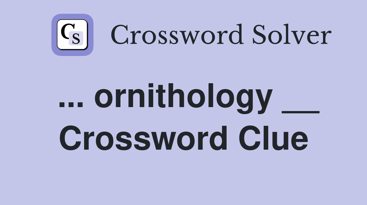 ... ornithology __ Crossword Clue