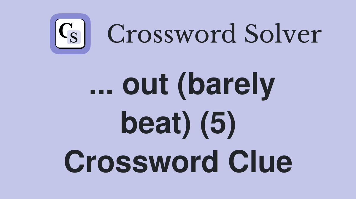 ... out (barely beat) (5) Crossword Clue