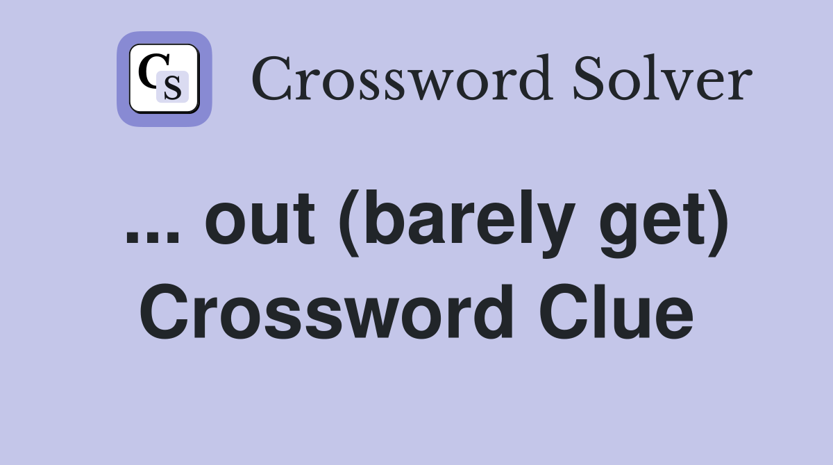 ... out (barely get) Crossword Clue