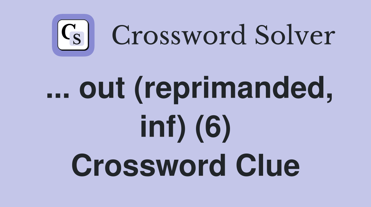 ... out (reprimanded, inf) (6) Crossword Clue