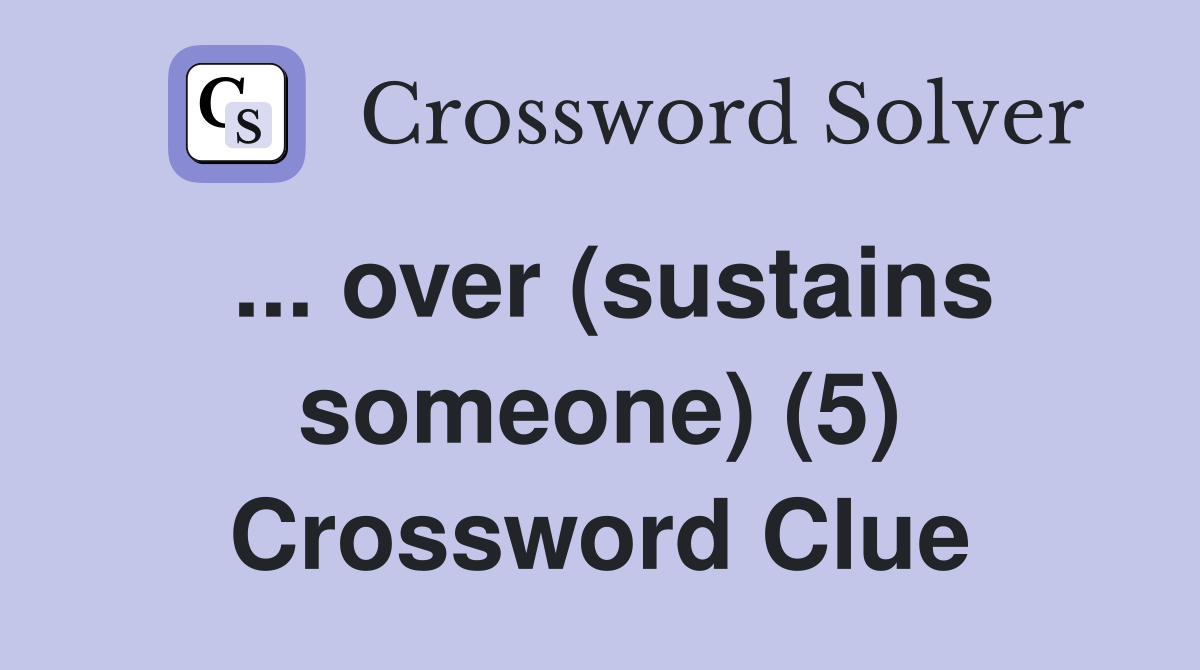 ... over (sustains someone) (5) Crossword Clue